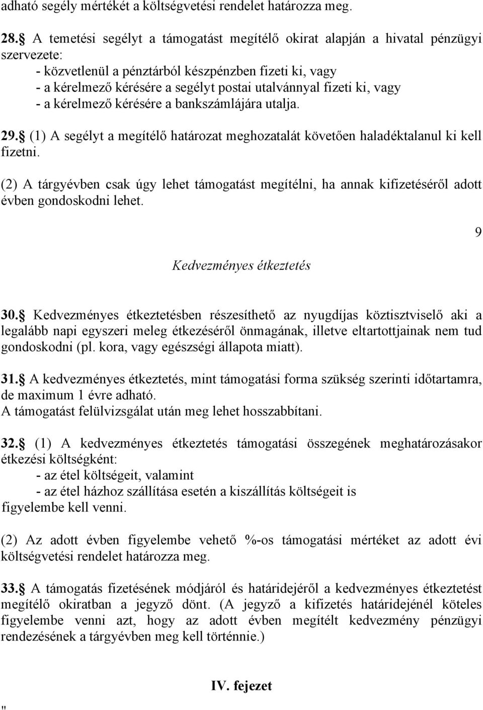 fizeti ki, vagy - a kérelmező kérésére a bankszámlájára utalja. 29. (1) A segélyt a megítélő határozat meghozatalát követően haladéktalanul ki kell fizetni.