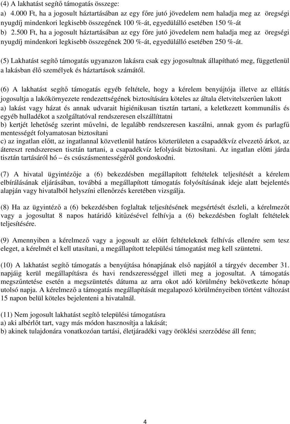 500 Ft, ha a jogosult háztartásában az egy főre jutó jövedelem nem haladja meg az öregségi nyugdíj mindenkori legkisebb összegének 200 %-át, egyedülálló esetében 250 %-át.