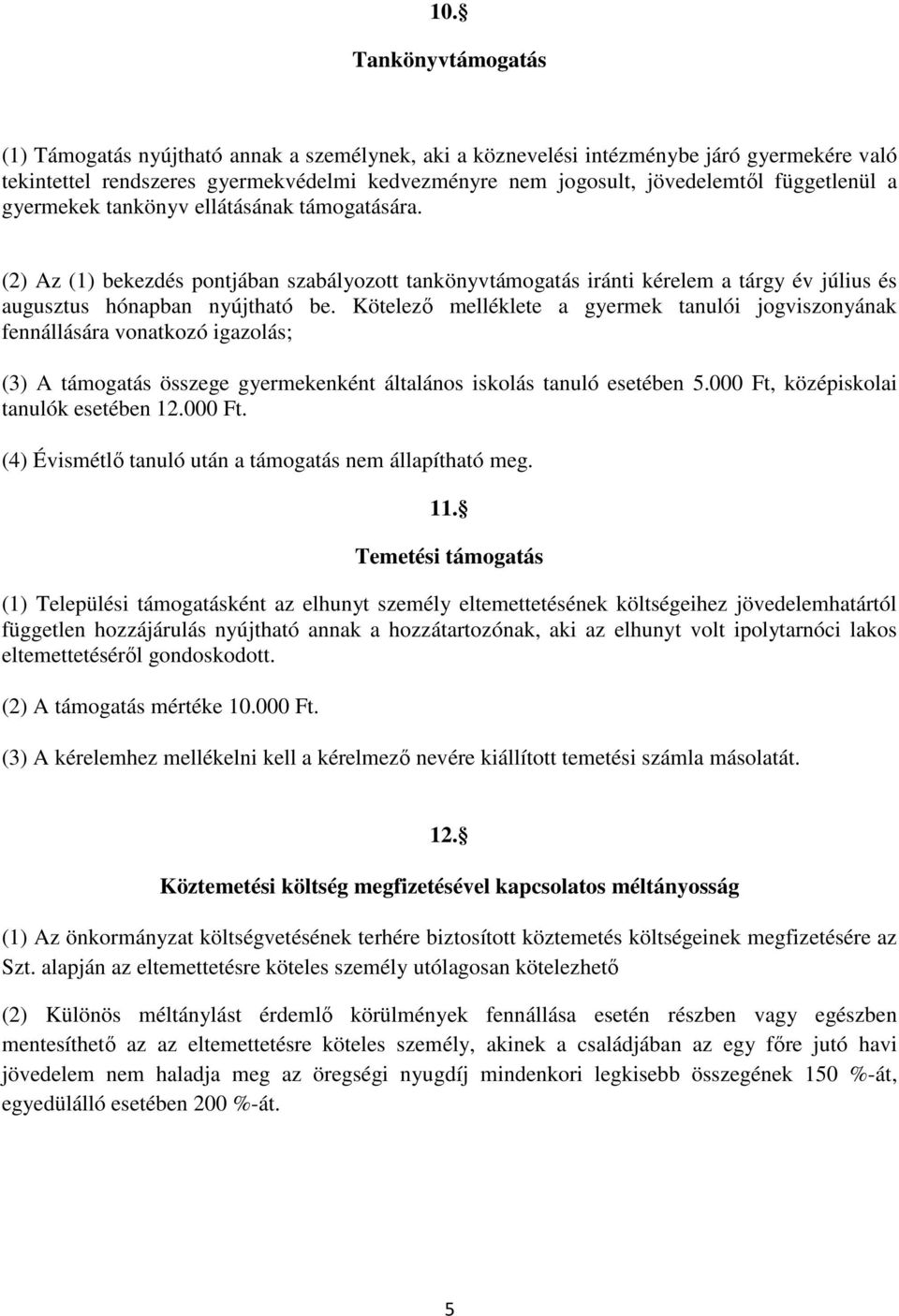 Kötelező melléklete a gyermek tanulói jogviszonyának fennállására vonatkozó igazolás; (3) A támogatás összege gyermekenként általános iskolás tanuló esetében 5.