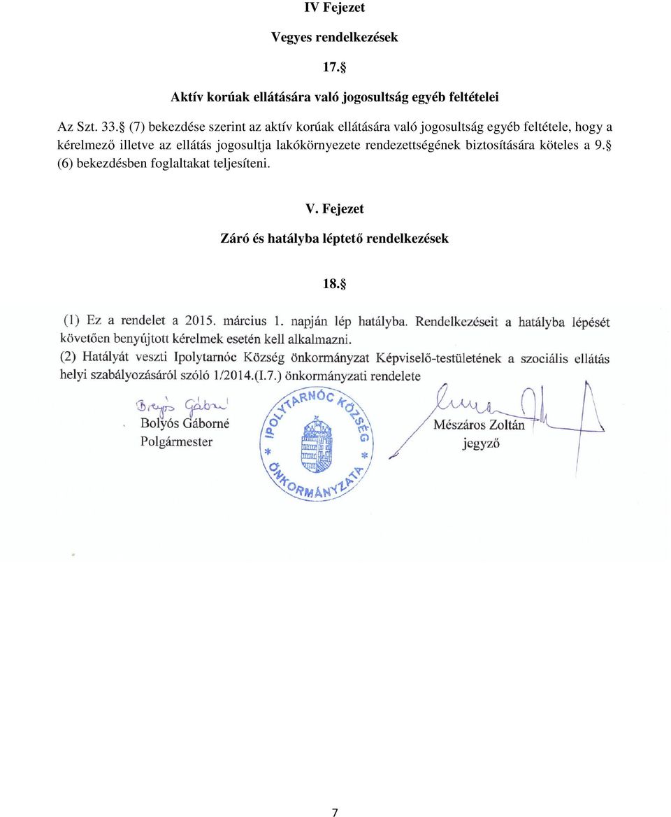 (7) bekezdése szerint az aktív korúak ellátására való jogosultság egyéb feltétele, hogy a