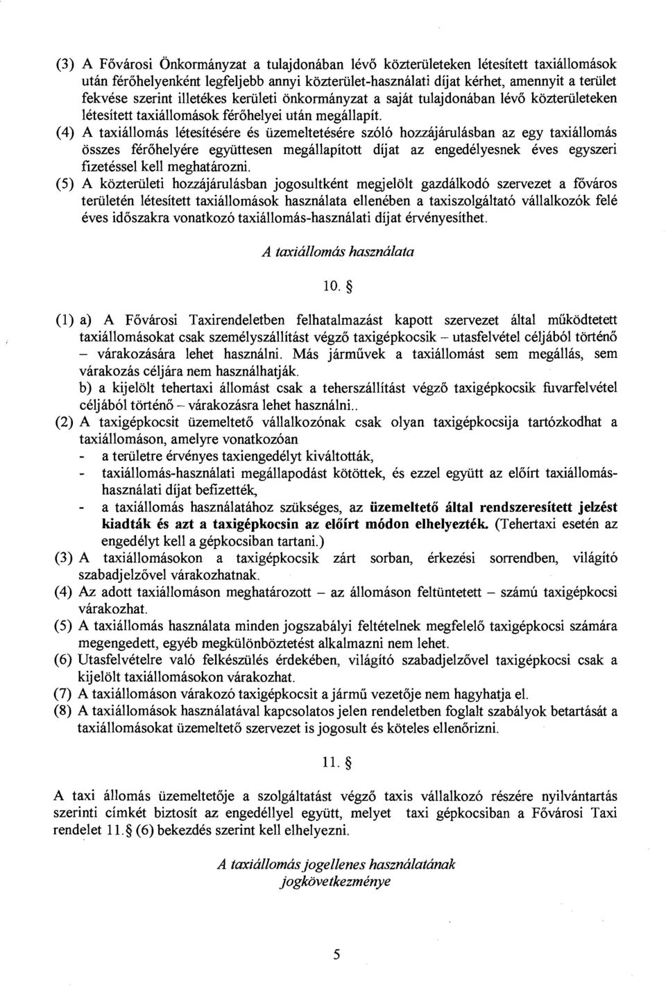 (4) A taxiallomas letesitesere es iizemeltetesere szolo hozzajarulasban az egy taxiallomas osszes ferohelybe egyiittesen megallapitott dijat az engedelyesnek eves egyszeri fizetessel kell meghatkozni.