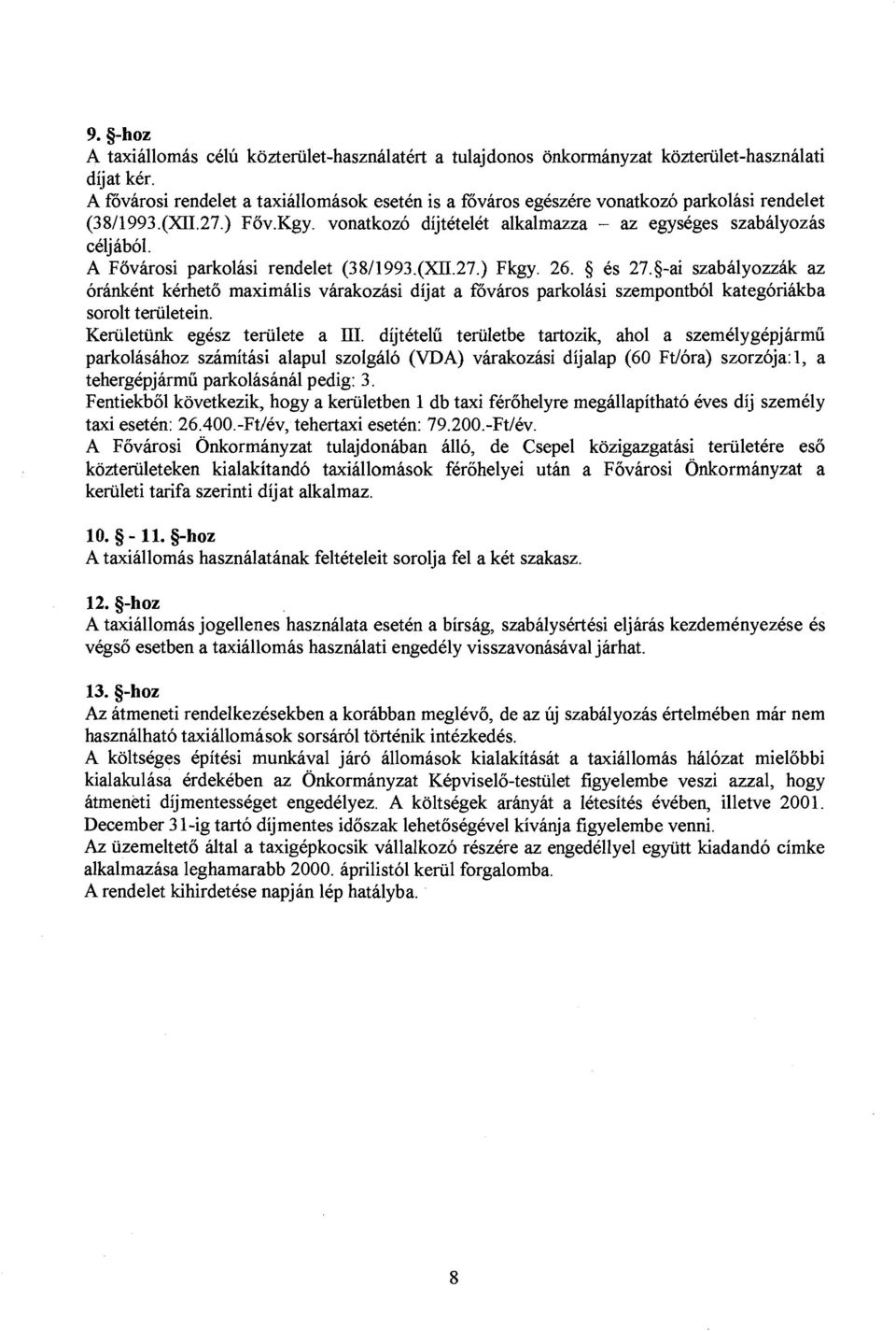 A Fovarosi parkolasi rendelet (3 811 993.(XII.27.) Fkgy. 26. 5 6s 27.5-ai szabalyozzak az orankent kerheto maximalis varakozhsi dijat a Bvaros parkolasi szempontbol kategoriakba sorolt teriiletein.