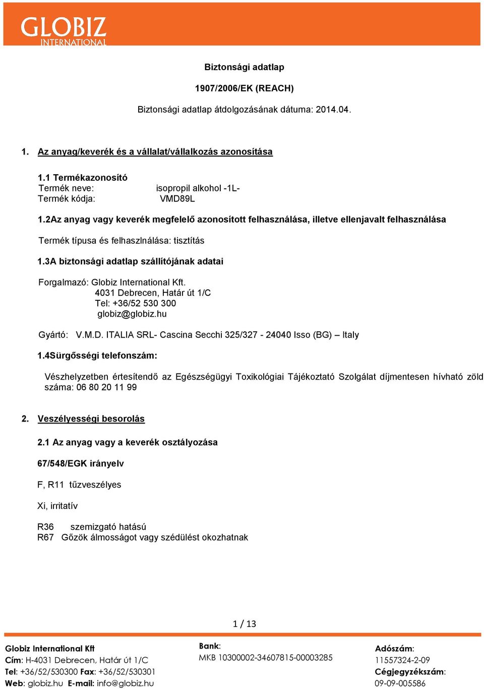 2Az anyag vagy keverék megfelelő azonosított felhasználása, illetve ellenjavalt felhasználása Termék típusa és felhaszlnálása: tisztítás 1.3A biztonsági adatlap szállítójának adatai Forgalmazó:.