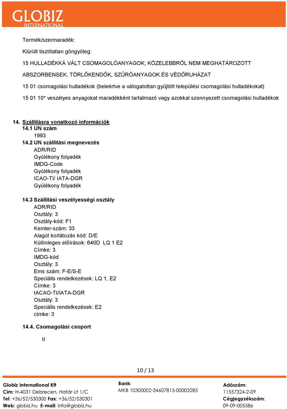 Szállításra vonatkozó információk 14.1 UN szám 1993 14.2 UN szállítási megnevezés ADR/RID Gyúlékony folyadék IMDG-Code Gyúlékony folyadék ICAO-TI/ IATA-DGR Gyúlékony folyadék 14.