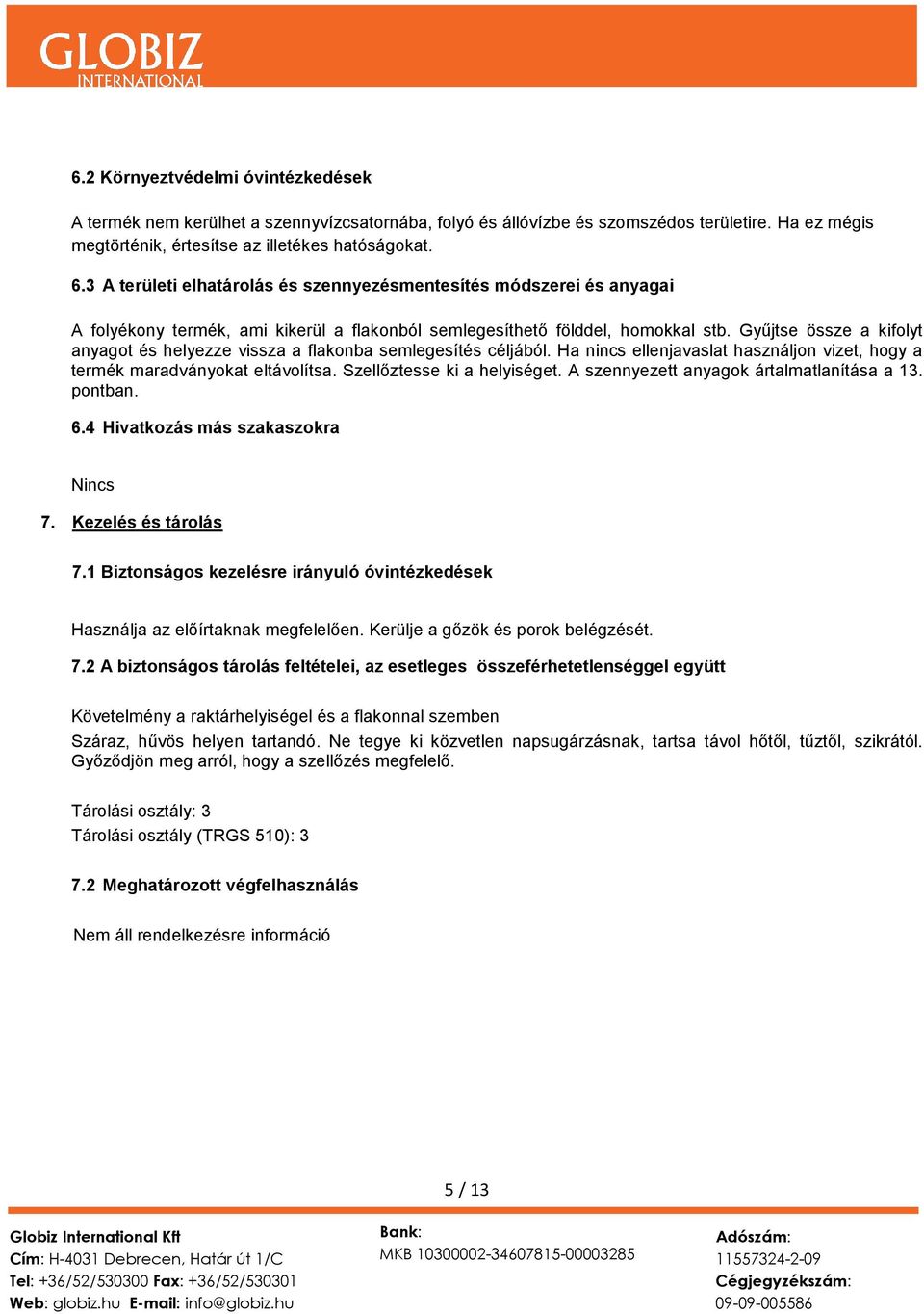 Gyűjtse össze a kifolyt anyagot és helyezze vissza a flakonba semlegesítés céljából. Ha nincs ellenjavaslat használjon vizet, hogy a termék maradványokat eltávolítsa. Szellőztesse ki a helyiséget.