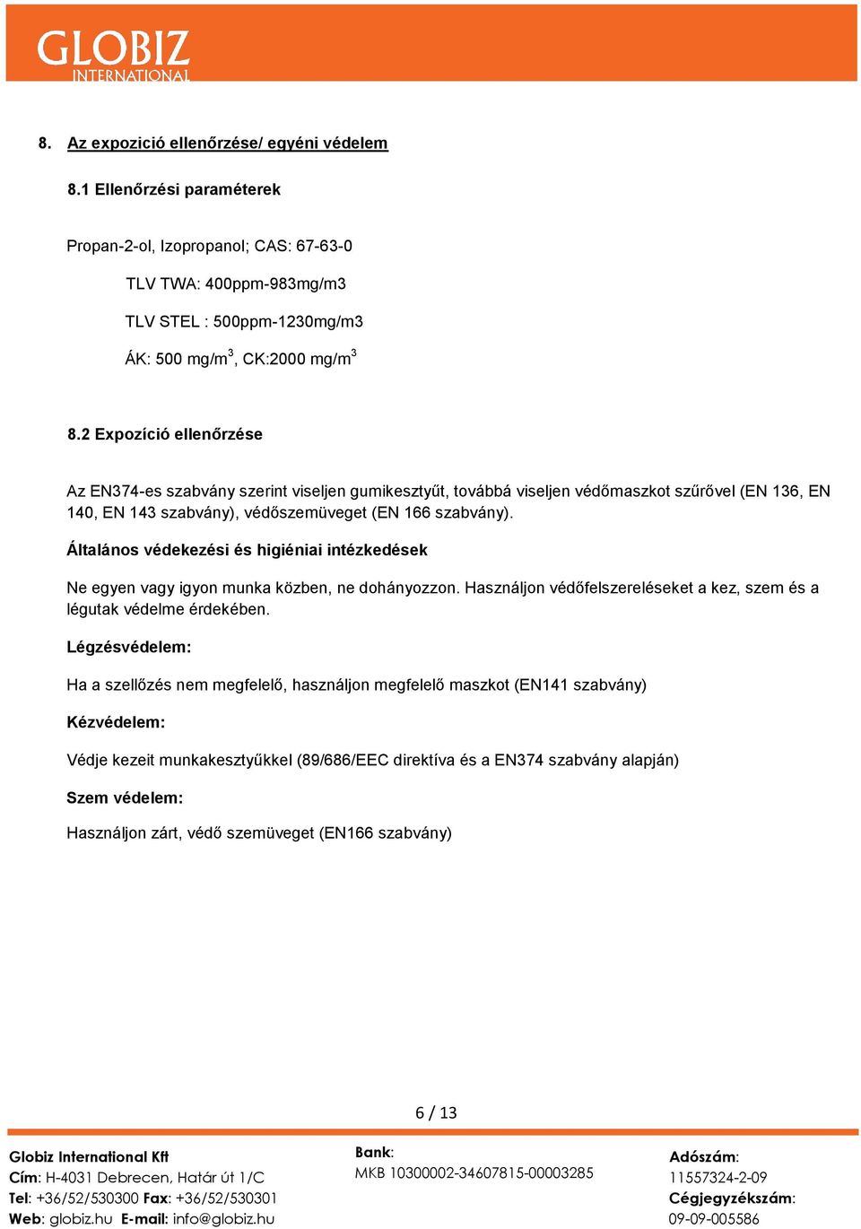 Általános védekezési és higiéniai intézkedések Ne egyen vagy igyon munka közben, ne dohányozzon. Használjon védőfelszereléseket a kez, szem és a légutak védelme érdekében.