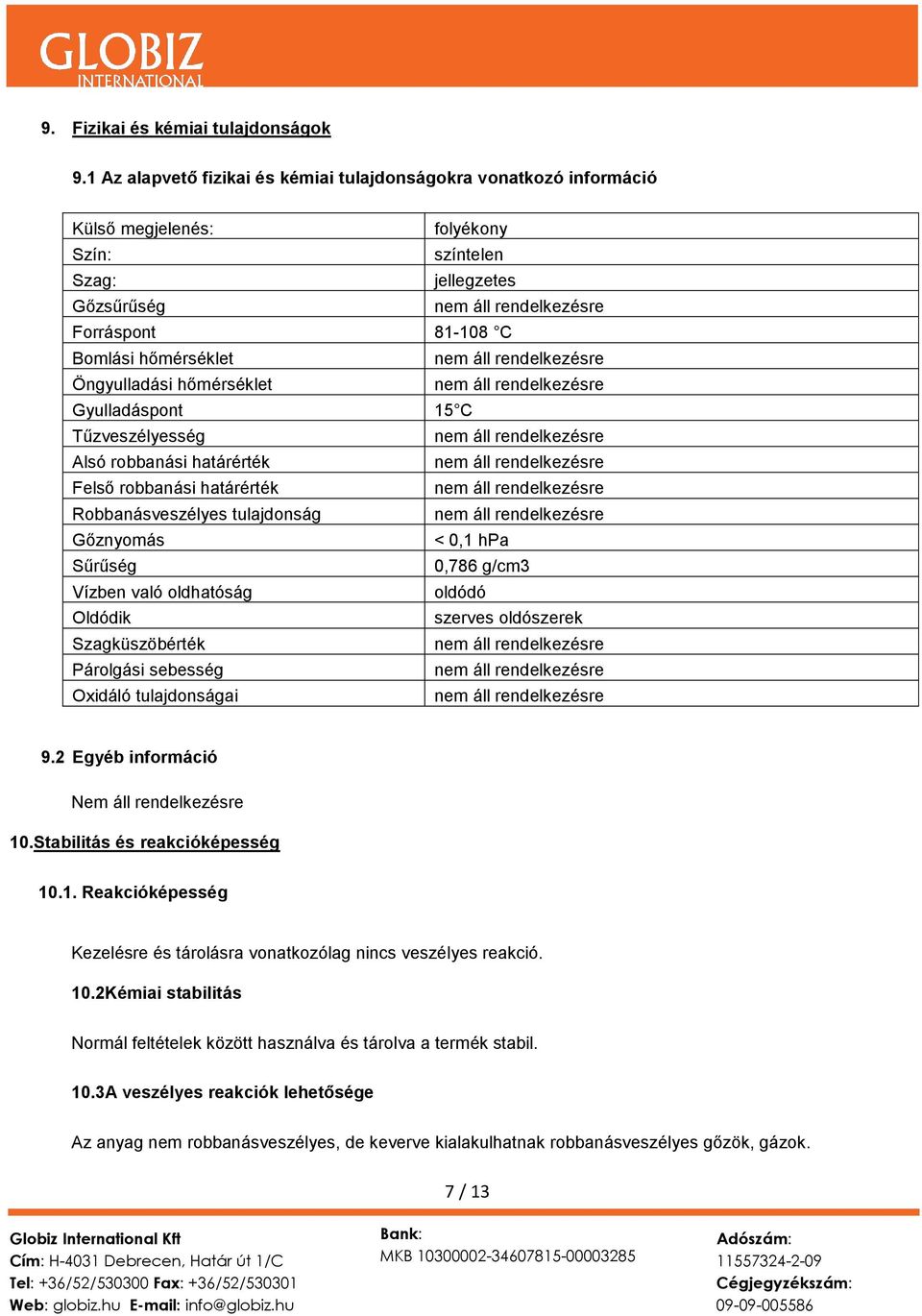 hőmérséklet Gyulladáspont 15 C Tűzveszélyesség Alsó robbanási határérték Felső robbanási határérték Robbanásveszélyes tulajdonság Gőznyomás < 0,1 hpa Sűrűség 0,786 g/cm3 Vízben való oldhatóság oldódó