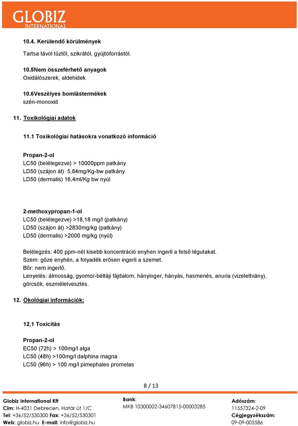 (belélegezve) >18,18 mg/l (patkány) LD50 (szájon át) >2830mg/kg (patkány) LD50 (dermalis) >2000 mg/kg (nyúl) Belélegzés: 400 ppm-nél kisebb koncentráció enyhen ingerli a felső légutakat.