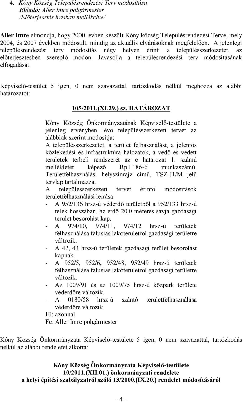 A jelenlegi településrendezési terv módosítás négy helyen érinti a településszerkezetet, az előterjesztésben szereplő módon. Javasolja a településrendezési terv módosításának elfogadását. 105/2011.