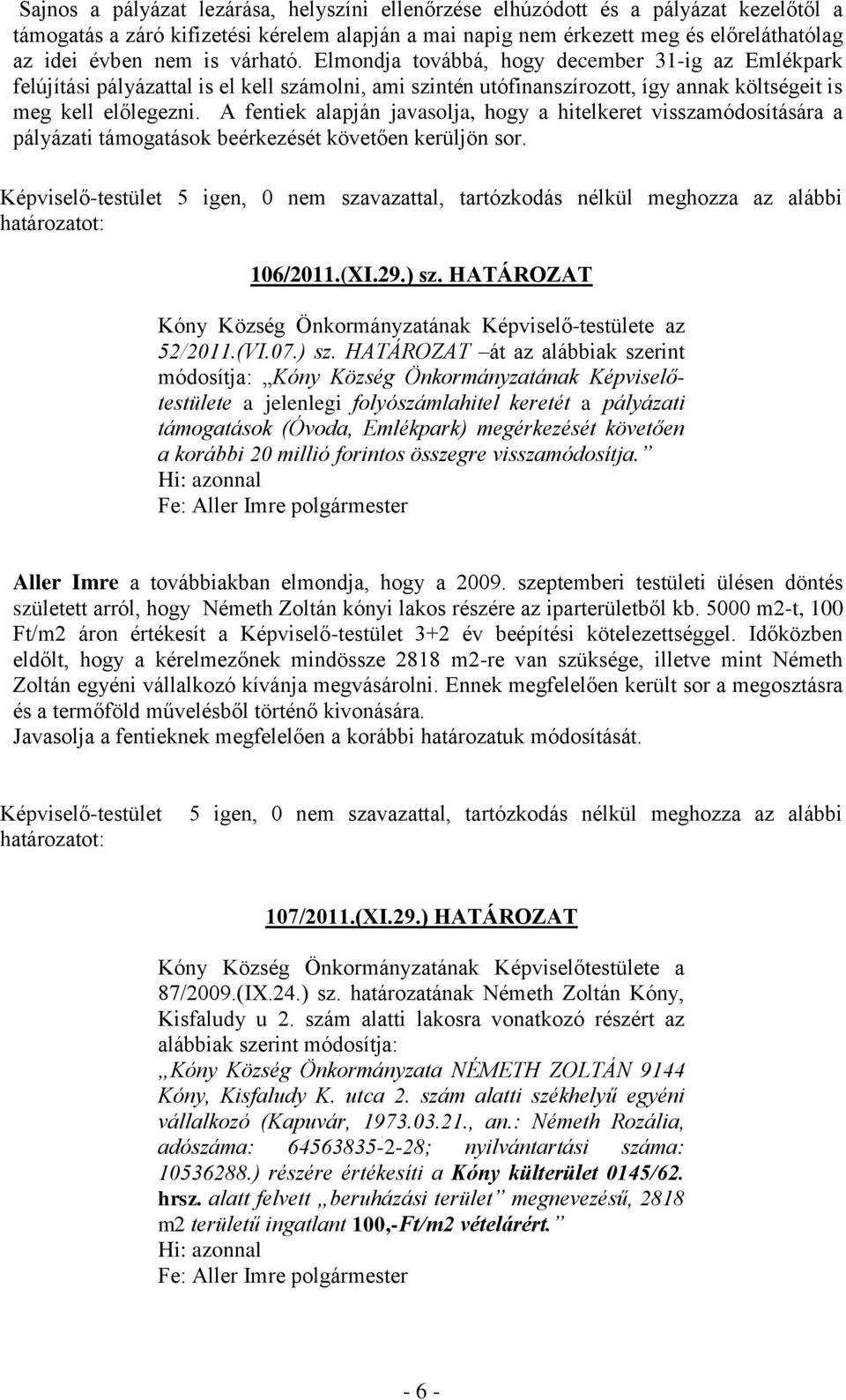 A fentiek alapján javasolja, hogy a hitelkeret visszamódosítására a pályázati támogatások beérkezését követően kerüljön sor. 106/2011.(XI.29.) sz.