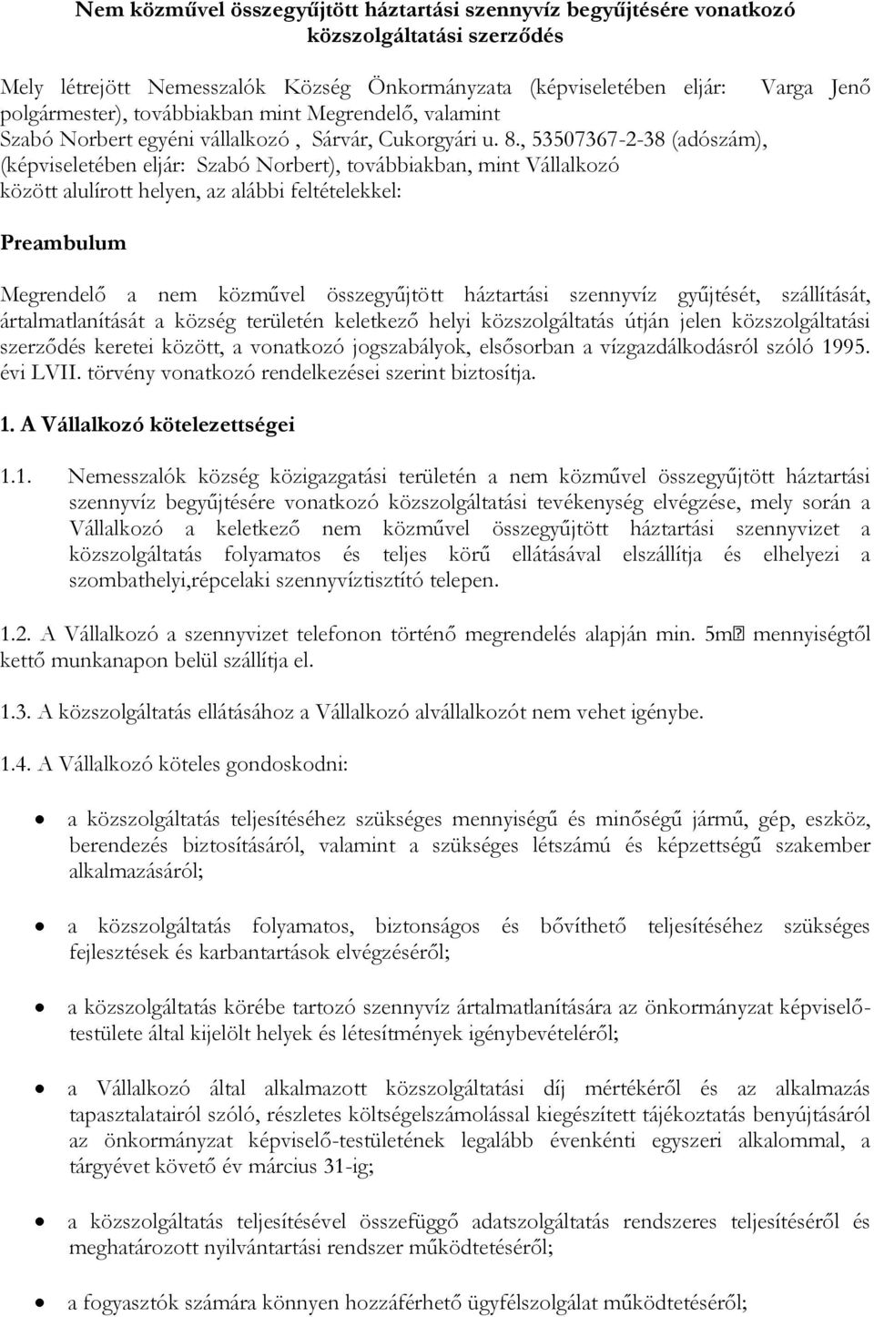 , 53507367-2-38 (adószám), (képviseletében eljár: Szabó Norbert), továbbiakban, mint Vállalkozó között alulírott helyen, az alábbi feltételekkel: Preambulum Megrendelő a nem közművel összegyűjtött