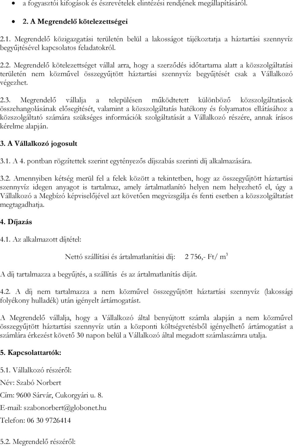 2. Megrendelő kötelezettséget vállal arra, hogy a szerződés időtartama alatt a közszolgáltatási területén nem közművel összegyűjtött háztartási szennyvíz begyűjtését csak a Vállalkozó végezhet. 2.3.