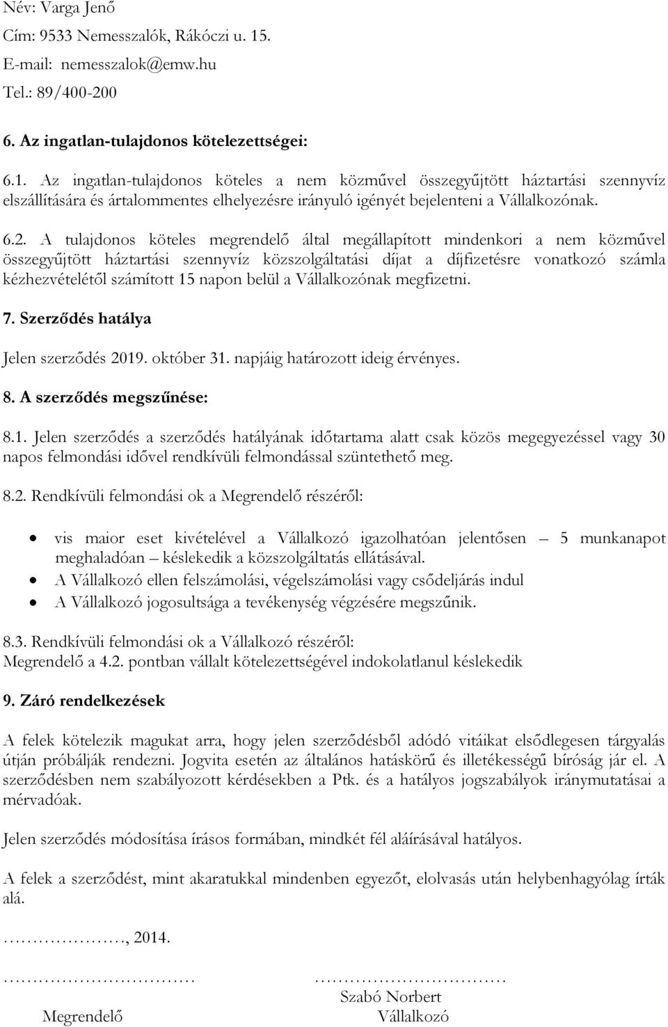 Az ingatlan-tulajdonos köteles a nem közművel összegyűjtött háztartási szennyvíz elszállítására és ártalommentes elhelyezésre irányuló igényét bejelenteni a Vállalkozónak. 6.2.