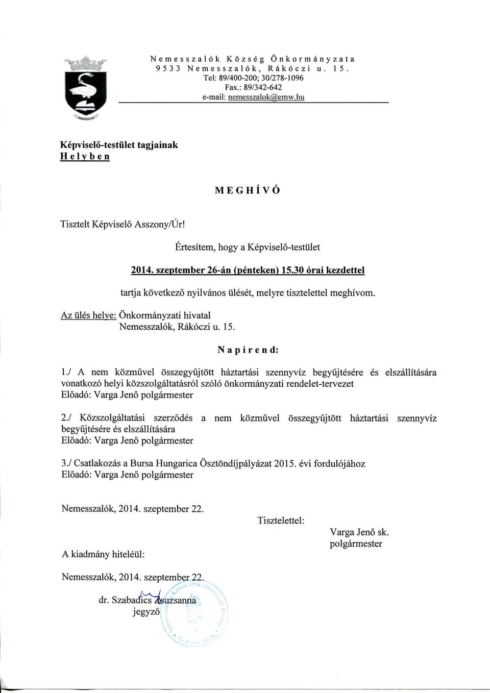 30 oral kezdettel tartja kovetkezo nyilvanos uleset, melyre tisztelettel meghivom. Az tiles helve: Onkormanyzati hivatal Nemesszalok, Rakoczi u. 15. N a p i r e n d: 1.