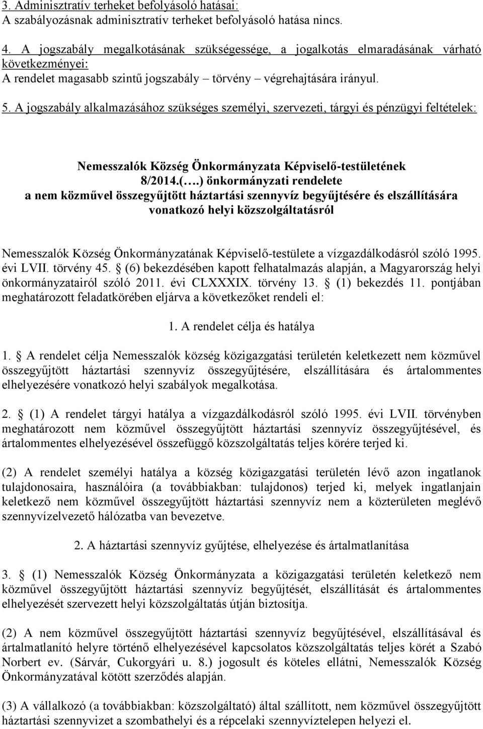 A jogszabály alkalmazásához szükséges személyi, szervezeti, tárgyi és pénzügyi feltételek: Nemesszalók Község Önkormányzata Képviselő-testületének 8/2014.(.