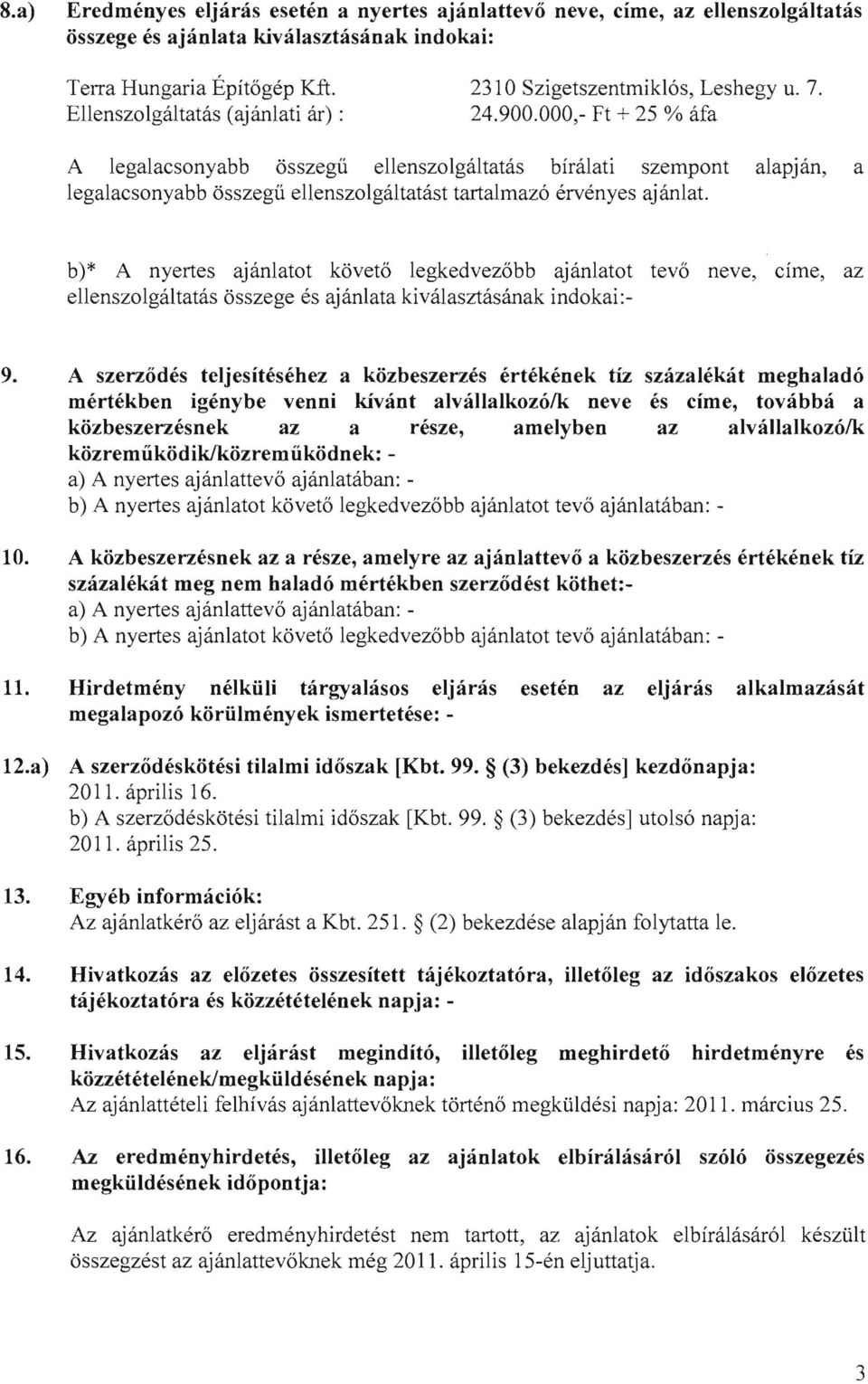 000,- Ft + 25 % afa A legalacsonyabb osszegu ellenszolgaltatas biralati szempont alapjan, a legalacsonyabb osszegu ellenszolgaltatast tartalmazo ervenyes ajanlat.