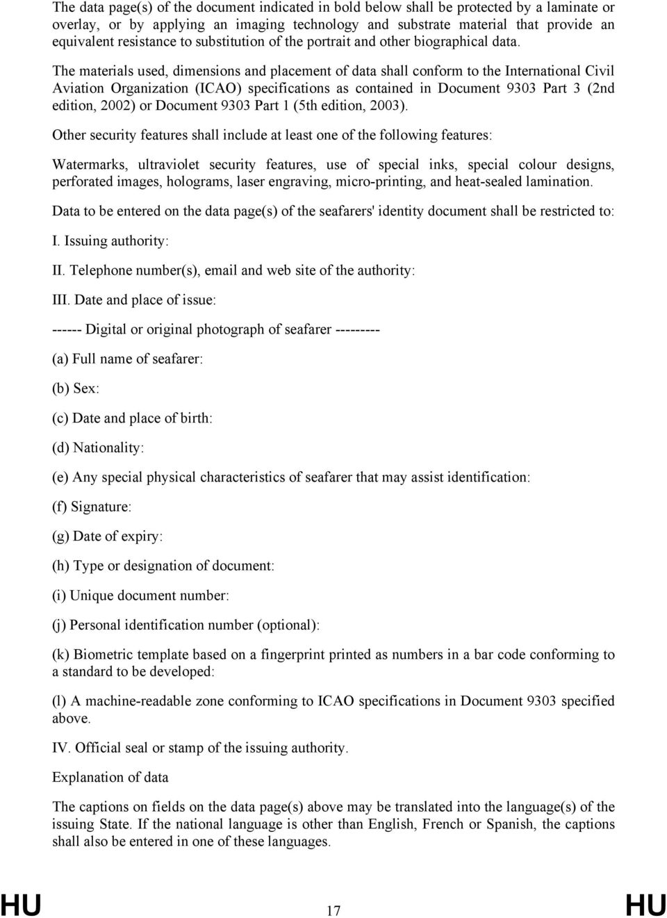 The materials used, dimensions and placement of data shall conform to the International Civil Aviation Organization (ICAO) specifications as contained in Document 9303 Part 3 (2nd edition, 2002) or