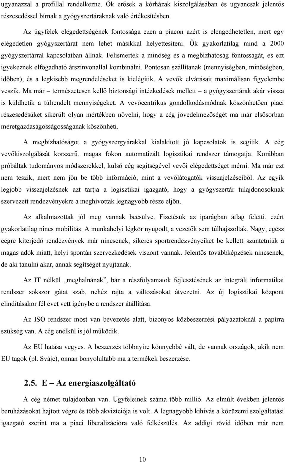 Ők gyakorlatilag mind a 2000 gyógyszertárral kapcsolatban állnak. Felismerték a minőség és a megbízhatóság fontosságát, és ezt igyekeznek elfogadható árszínvonallal kombinálni.