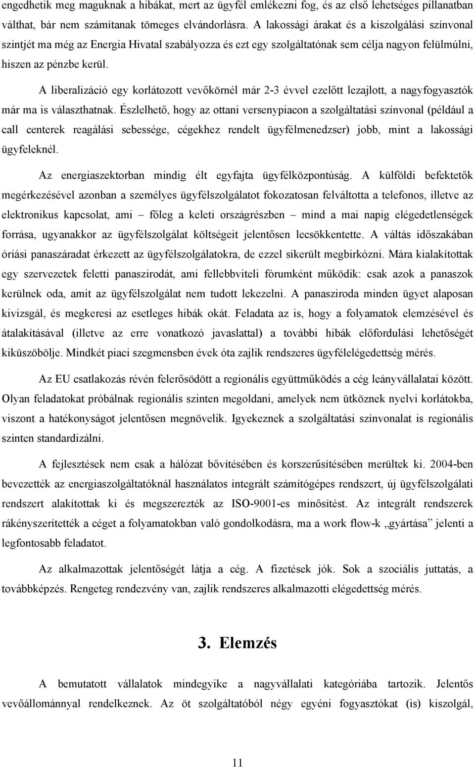 A liberalizáció egy korlátozott vevőkörnél már 2-3 évvel ezelőtt lezajlott, a nagyfogyasztók már ma is választhatnak.
