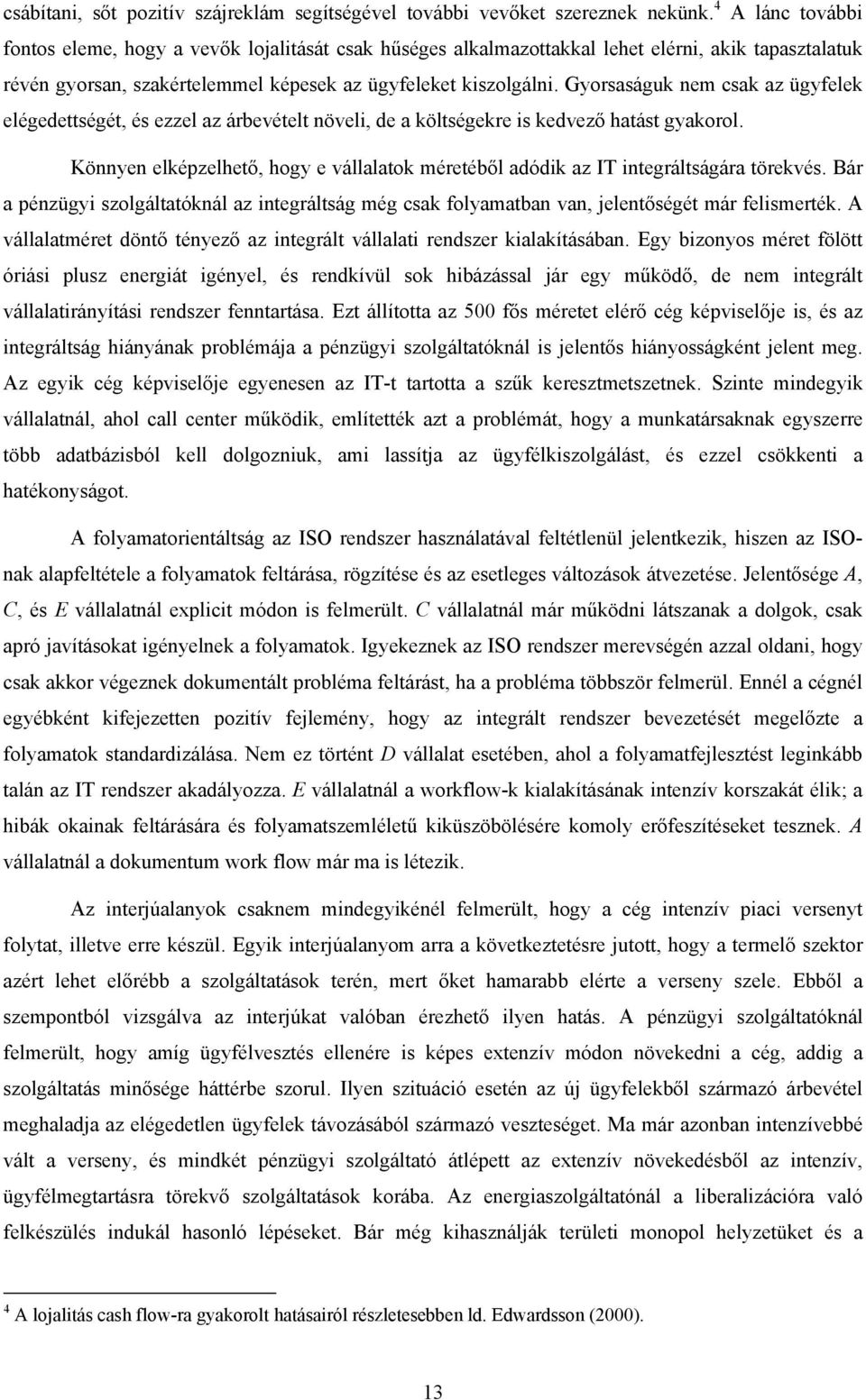 Gyorsaságuk nem csak az ügyfelek elégedettségét, és ezzel az árbevételt növeli, de a költségekre is kedvező hatást gyakorol.