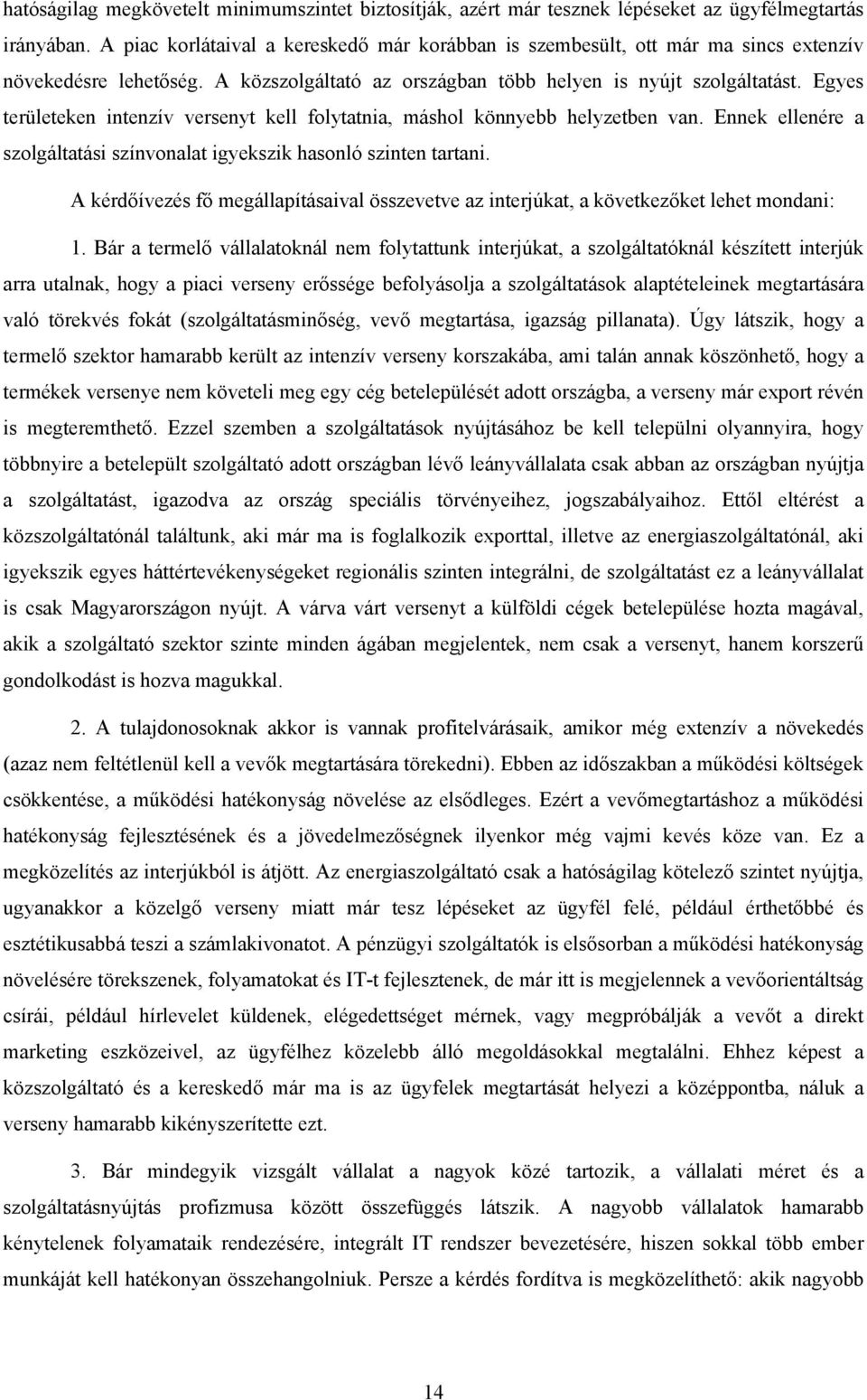 Egyes területeken intenzív versenyt kell folytatnia, máshol könnyebb helyzetben van. Ennek ellenére a szolgáltatási színvonalat igyekszik hasonló szinten tartani.