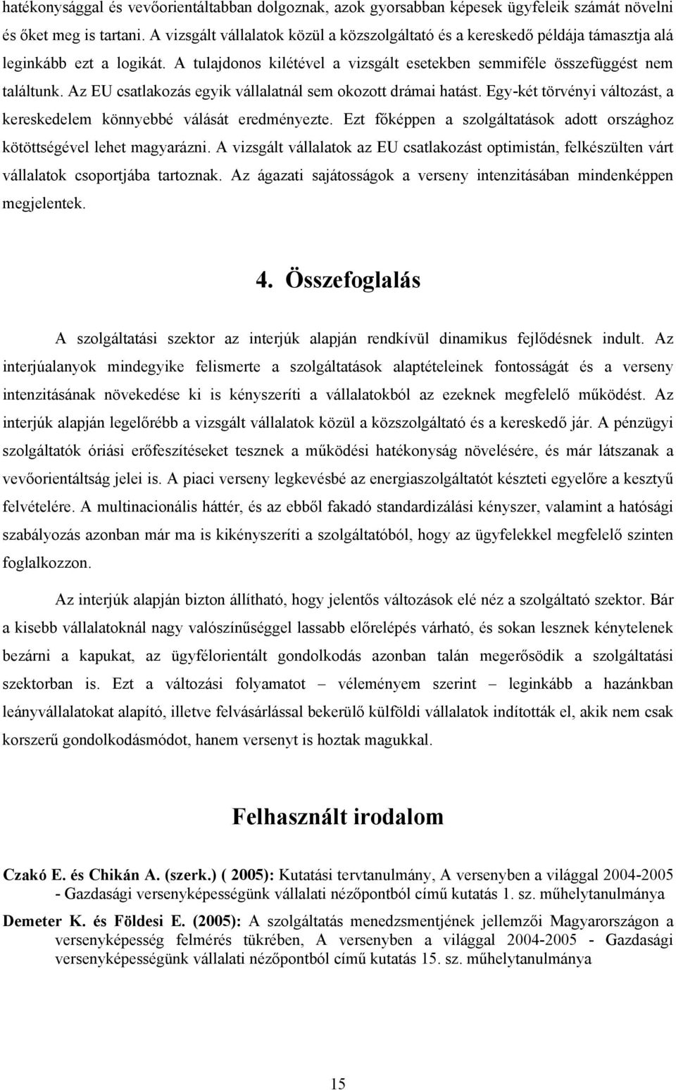 Az EU csatlakozás egyik vállalatnál sem okozott drámai hatást. Egy-két törvényi változást, a kereskedelem könnyebbé válását eredményezte.