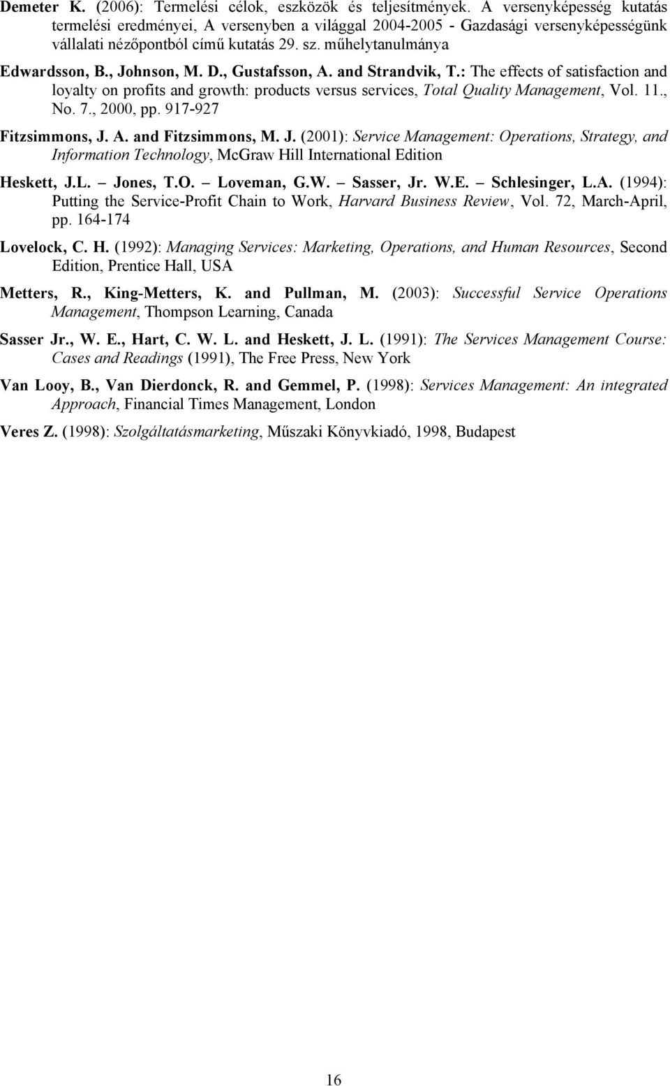 D., Gustafsson, A. and Strandvik, T.: The effects of satisfaction and loyalty on profits and growth: products versus services, Total Quality Management, Vol. 11., No. 7., 2000, pp.