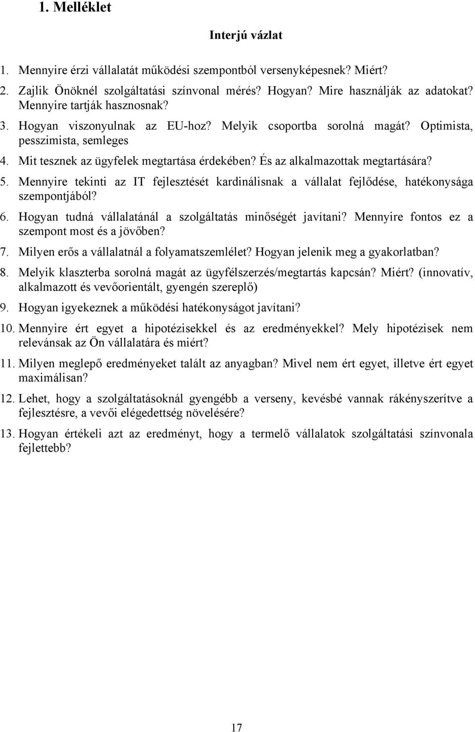 És az alkalmazottak megtartására? 5. Mennyire tekinti az IT fejlesztését kardinálisnak a vállalat fejlődése, hatékonysága szempontjából? 6. Hogyan tudná vállalatánál a szolgáltatás minőségét javítani?