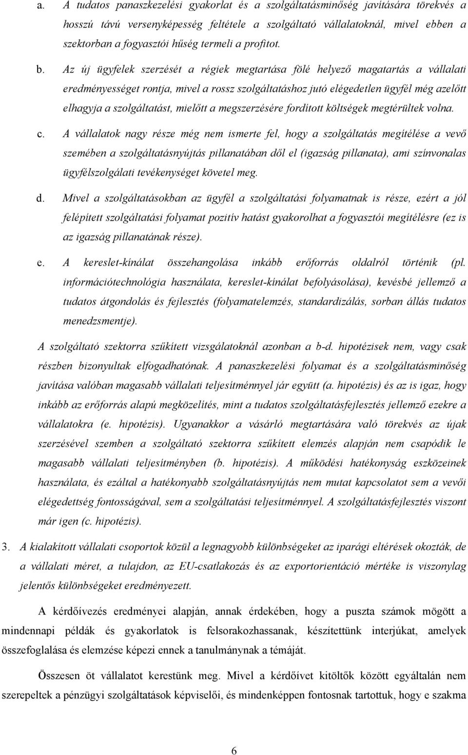 Az új ügyfelek szerzését a régiek megtartása fölé helyező magatartás a vállalati eredményességet rontja, mivel a rossz szolgáltatáshoz jutó elégedetlen ügyfél még azelőtt elhagyja a szolgáltatást,