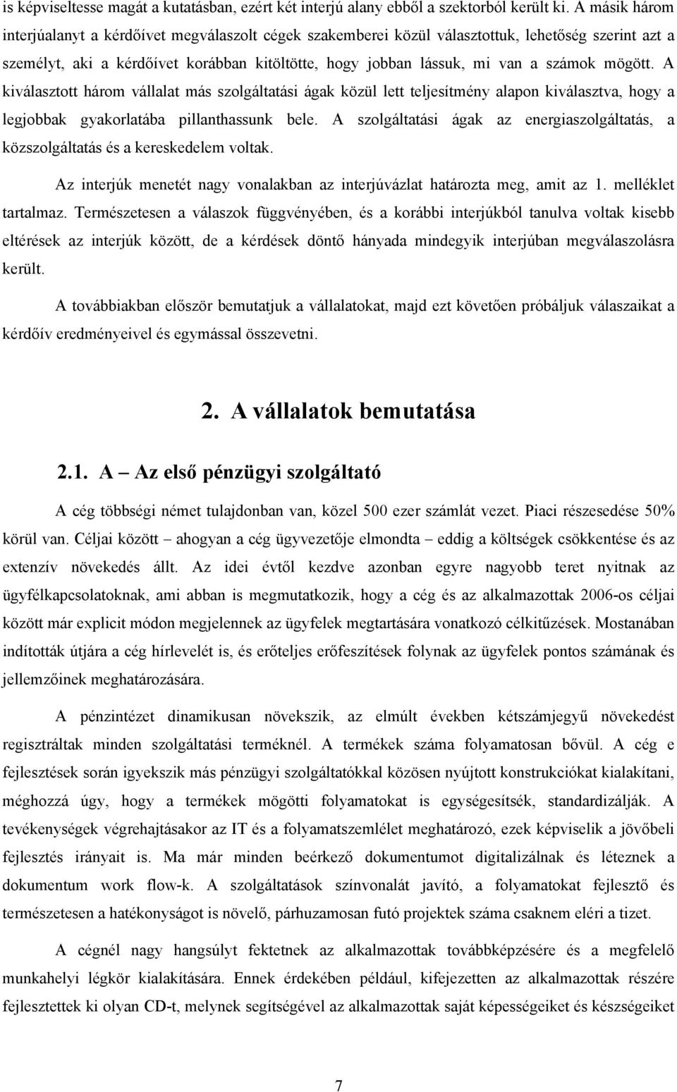 mögött. A kiválasztott három vállalat más szolgáltatási ágak közül lett teljesítmény alapon kiválasztva, hogy a legjobbak gyakorlatába pillanthassunk bele.
