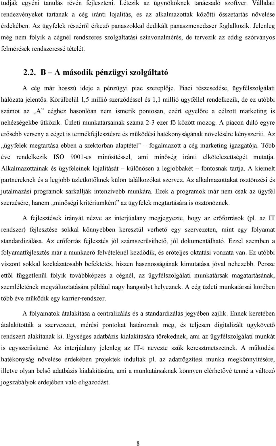 Jelenleg még nem folyik a cégnél rendszeres szolgáltatási színvonalmérés, de tervezik az eddig szórványos felmérések rendszeressé tételét. 2.
