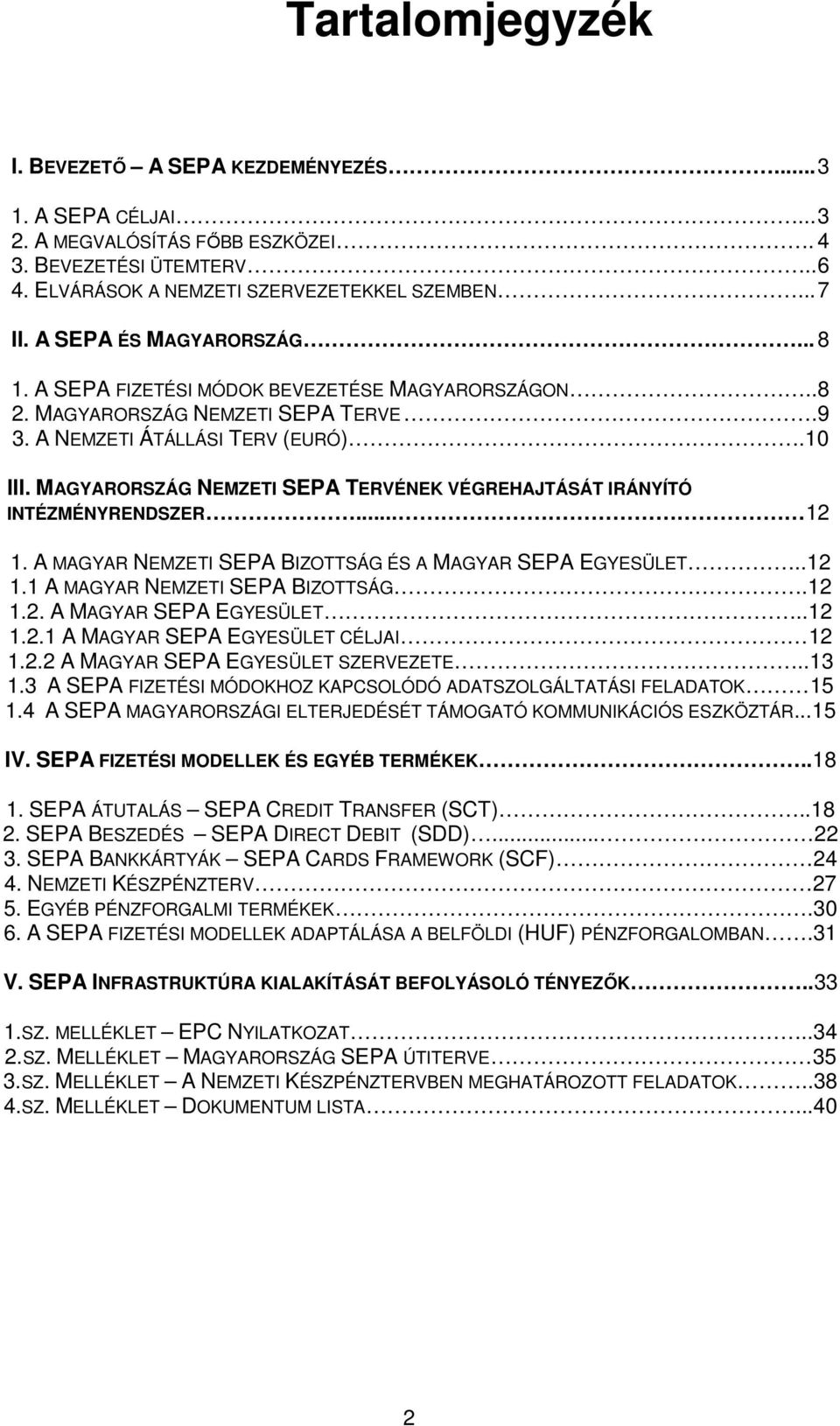 MAGYARORSZÁG NEMZETI SEPA TERVÉNEK VÉGREHAJTÁSÁT IRÁNYÍTÓ INTÉZMÉNYRENDSZER... 12 1. A MAGYAR NEMZETI SEPA BIZOTTSÁG ÉS A MAGYAR SEPA EGYESÜLET..12 1.1 A MAGYAR NEMZETI SEPA BIZOTTSÁG.12 1.2. A MAGYAR SEPA EGYESÜLET..12 1.2.1 A MAGYAR SEPA EGYESÜLET CÉLJAI 12 1.
