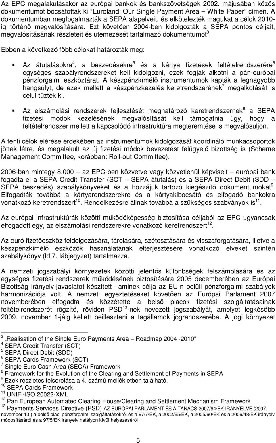 Ezt követıen 2004-ben kidolgozták a SEPA pontos céljait, megvalósításának részleteit és ütemezését tartalmazó dokumentumot 3.