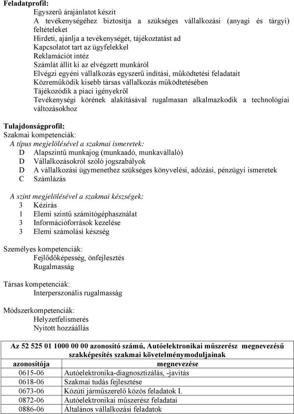 Tájékozódik a piaci igényekről Tevékenységi körének alakításával rugalmasan alkalmazkodik a technológiai változásokhoz Tulajdonságprofil: Szakmai kompetenciák: A típus megjelölésével a szakmai