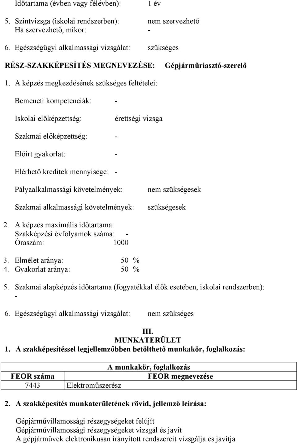 A képzés megkezdésének szükséges feltételei: emeneti kompetenciák: - Iskolai előképzettség: érettségi vizsga Szakmai előképzettség: - Előírt gyakorlat: - Elérhető kreditek mennyisége: -