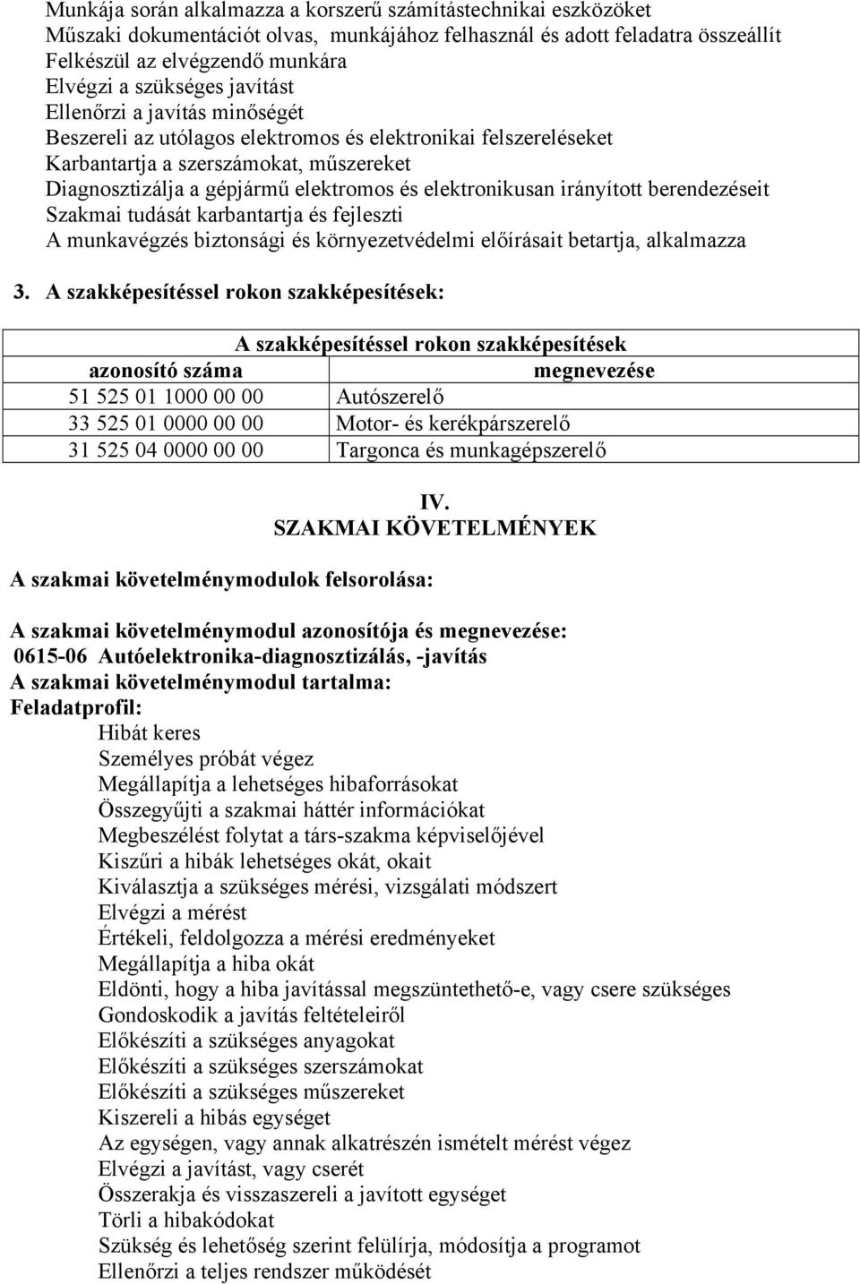 irányított berendezéseit Szakmai tudását karbantartja és fejleszti A munkavégzés biztonsági és környezetvédelmi előírásait betartja, alkalmazza 3.