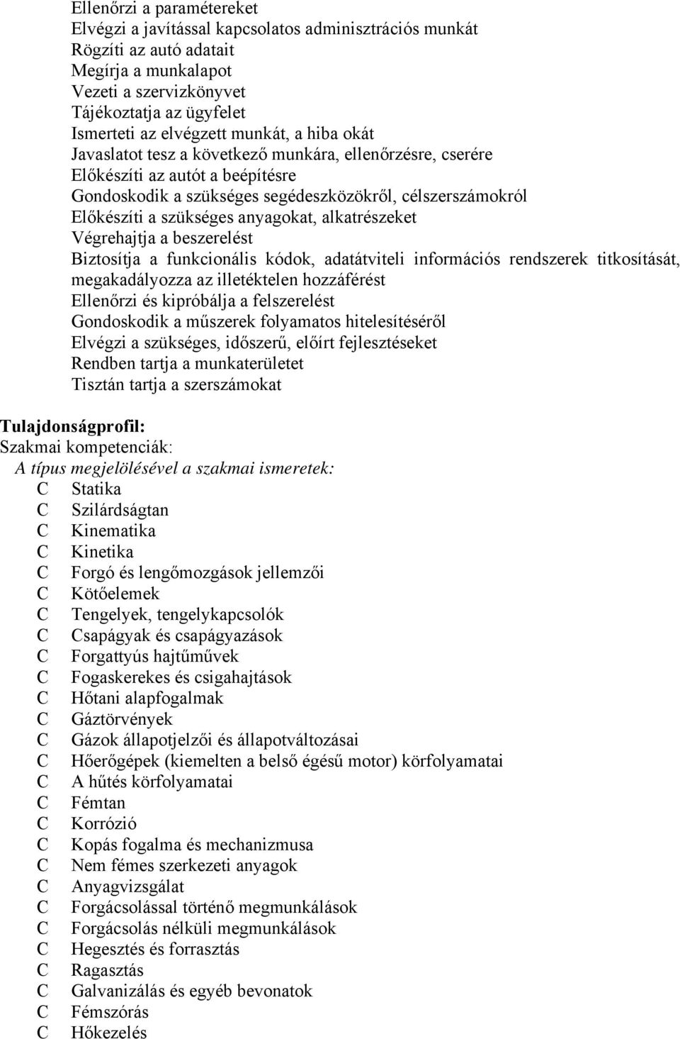 anyagokat, alkatrészeket Végrehajtja a beszerelést iztosítja a funkcionális kódok, adatátviteli információs rendszerek titkosítását, megakadályozza az illetéktelen hozzáférést Ellenőrzi és kipróbálja