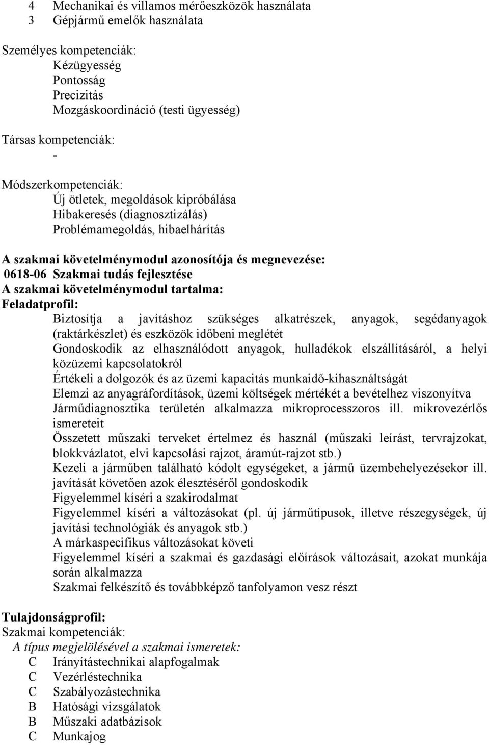 fejlesztése A szakmai követelménymodul tartalma: Feladatprofil: iztosítja a javításhoz szükséges alkatrészek, anyagok, segédanyagok (raktárkészlet) és eszközök időbeni meglétét Gondoskodik az
