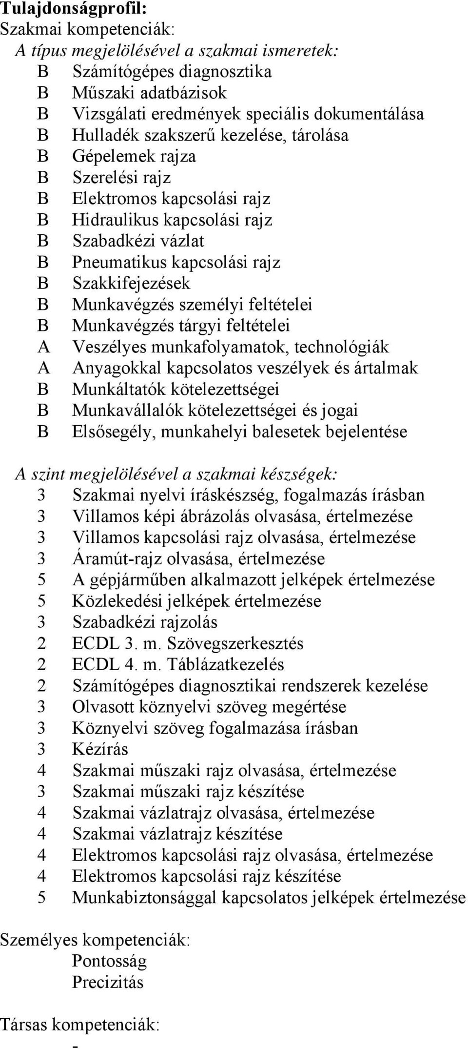 Munkavégzés tárgyi feltételei A Veszélyes munkafolyamatok, technológiák A Anyagokkal kapcsolatos veszélyek és ártalmak Munkáltatók kötelezettségei Munkavállalók kötelezettségei és jogai Elsősegély,