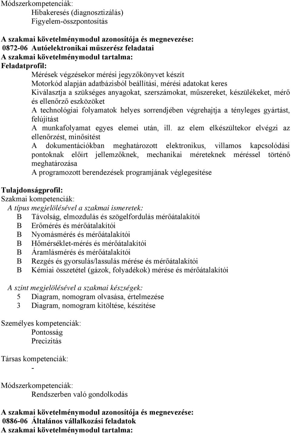 szerszámokat, műszereket, készülékeket, mérő és ellenőrző eszközöket A technológiai folyamatok helyes sorrendjében végrehajtja a tényleges gyártást, felújítást A munkafolyamat egyes elemei után, ill.