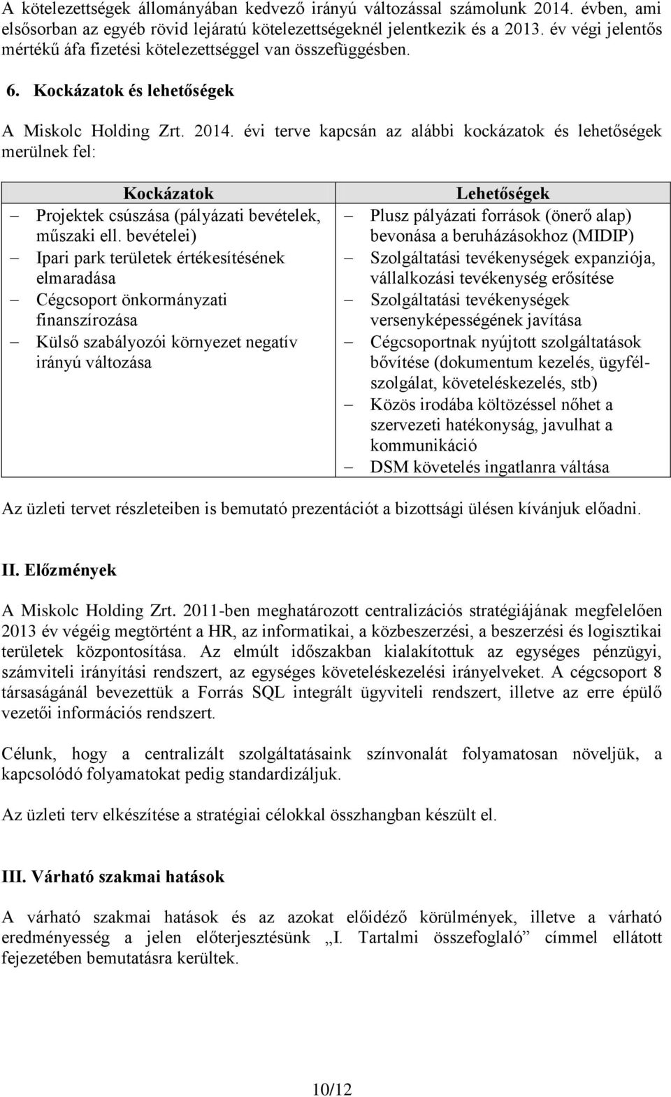 évi terve kapcsán az alábbi kockázatok és lehetőségek merülnek fel: Kockázatok Projektek csúszása (pályázati bevételek, műszaki ell.