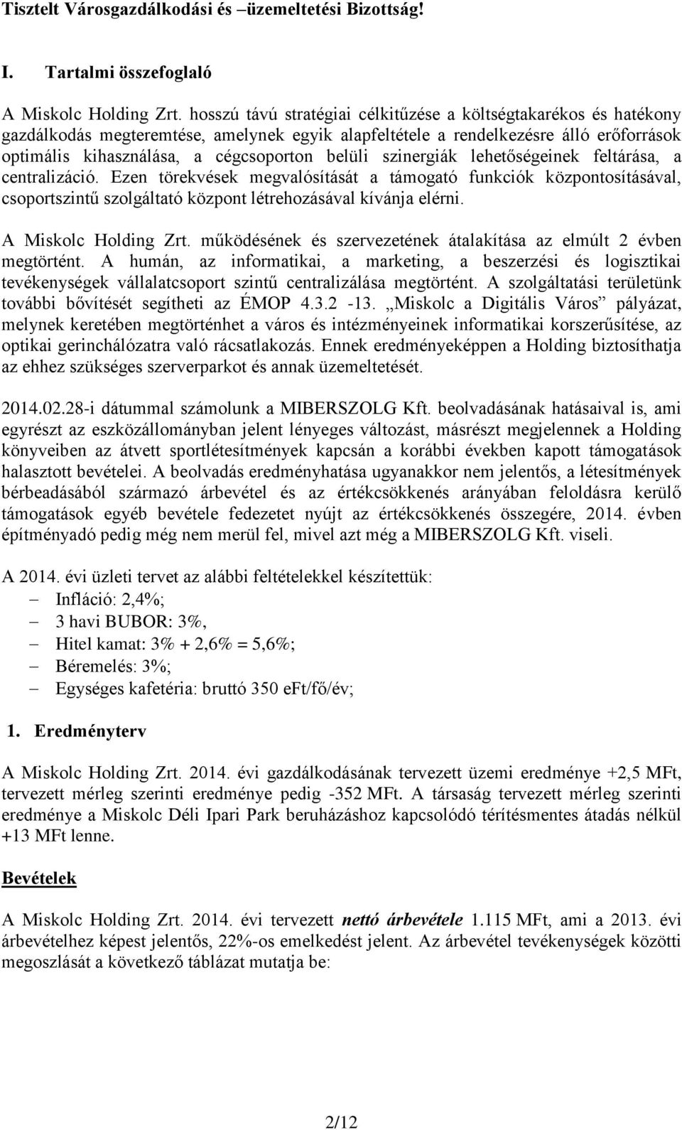szinergiák lehetőségeinek feltárása, a centralizáció. Ezen törekvések megvalósítását a támogató funkciók központosításával, csoportszintű szolgáltató központ létrehozásával kívánja elérni.