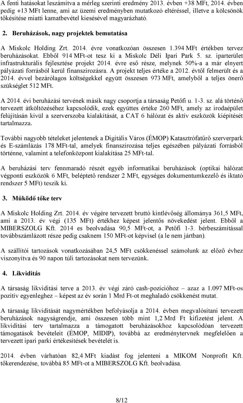 Beruházások, nagy projektek bemutatása A Miskolc Holding Zrt. 2014. évre vonatkozóan összesen 1.394 MFt értékben tervez beruházásokat. Ebből 914 MFt-ot tesz ki a Miskolc Déli Ipari Park 5. sz.