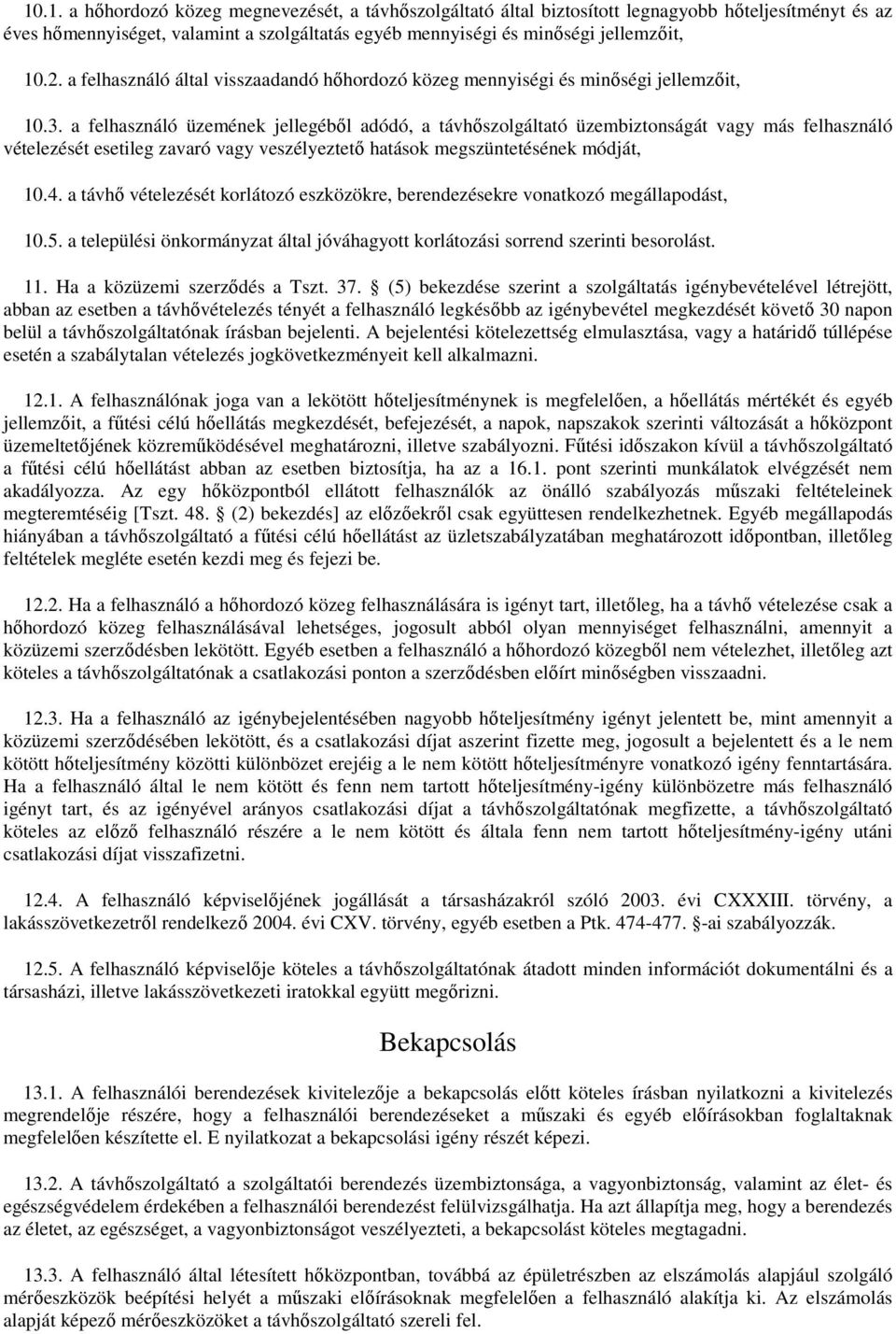 a felhasználó üzemének jellegéből adódó, a távhőszolgáltató üzembiztonságát vagy más felhasználó vételezését esetileg zavaró vagy veszélyeztető hatások megszüntetésének módját, 10.4.