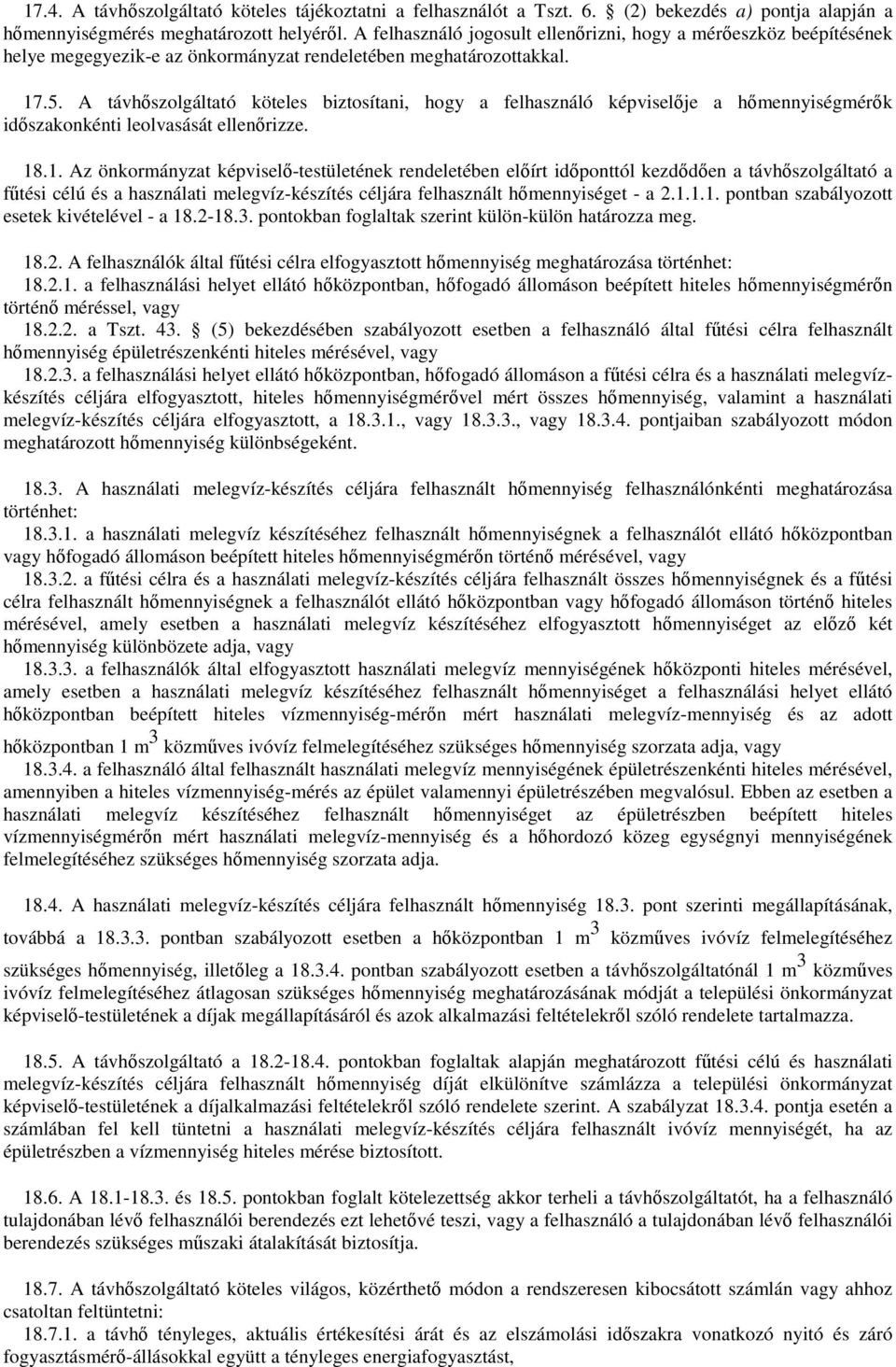 A távhőszolgáltató köteles biztosítani, hogy a felhasználó képviselője a hőmennyiségmérők időszakonkénti leolvasását ellenőrizze. 18