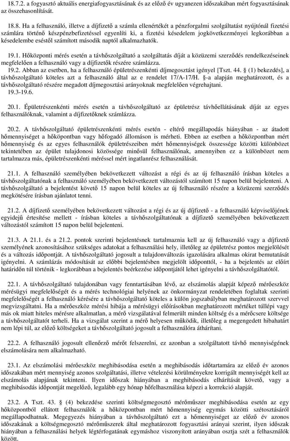 alkalmazhatók. 19.1. Hőközponti mérés esetén a távhőszolgáltató a szolgáltatás díját a közüzemi szerződés rendelkezéseinek megfelelően a felhasználó vagy a díjfizetők részére számlázza. 19.2.