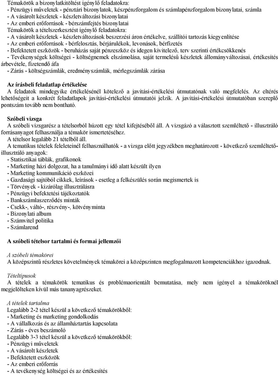 kiegyenlítése - Az emberi erőforrások - bérfelosztás, bérjárulékok, levonások, bérfizetés - Befektetett eszközök - beruházás saját pénzeszköz és idegen kivitelező, terv szerinti értékcsökkenés -