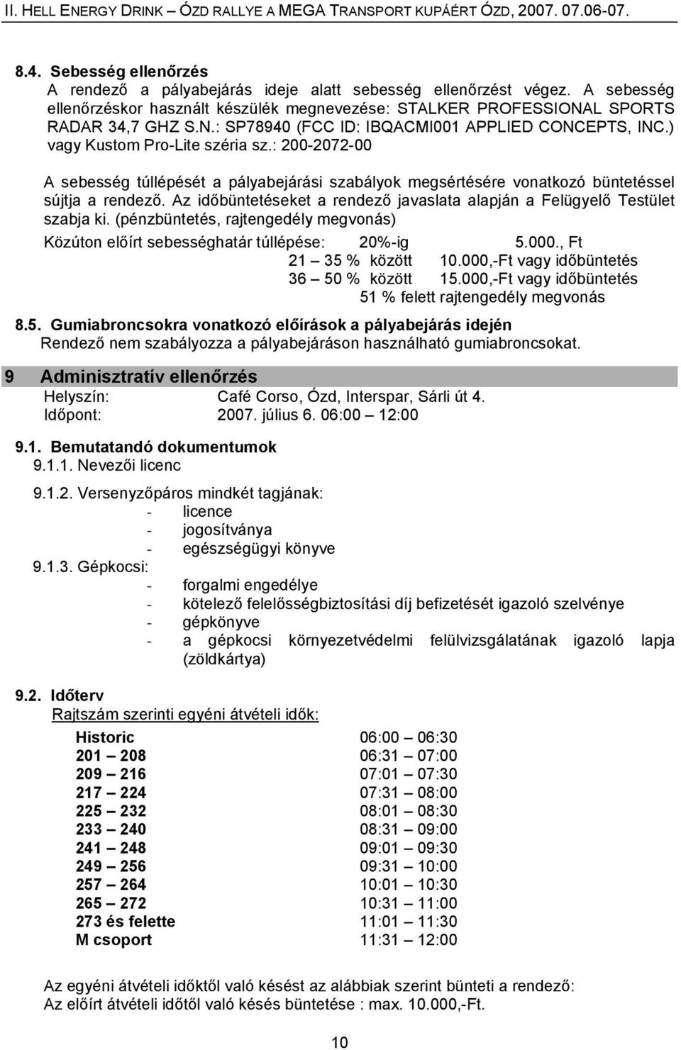 : 200-2072-00 A sebesség túllépését a pályabejárási szabályok megsértésére vonatkozó büntetéssel sújtja a rendező. Az időbüntetéseket a rendező javaslata alapján a Felügyelő Testület szabja ki.