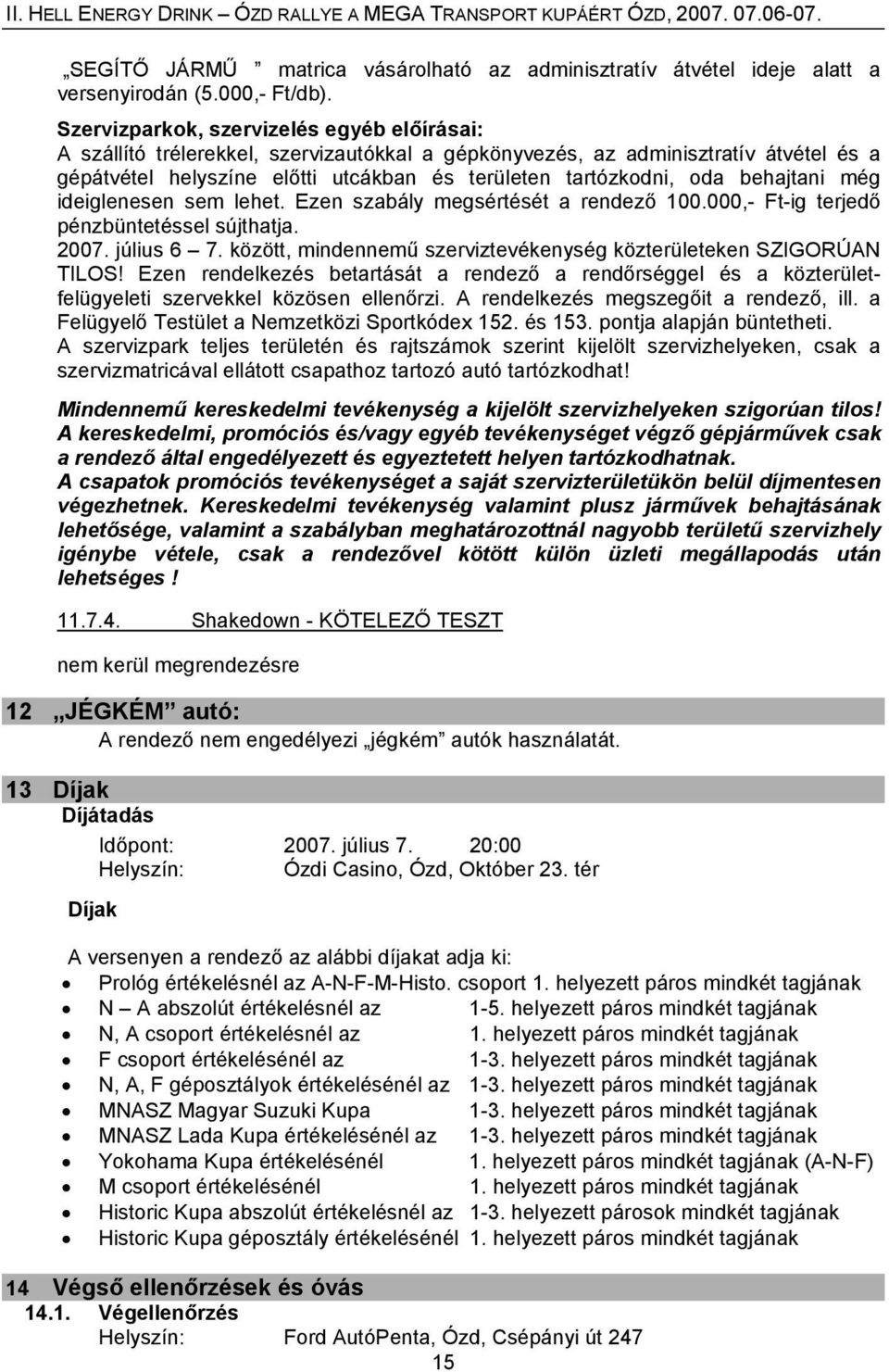 behajtani még ideiglenesen sem lehet. Ezen szabály megsértését a rendező 100.000,- Ft-ig terjedő pénzbüntetéssel sújthatja. 2007. július 6 7.