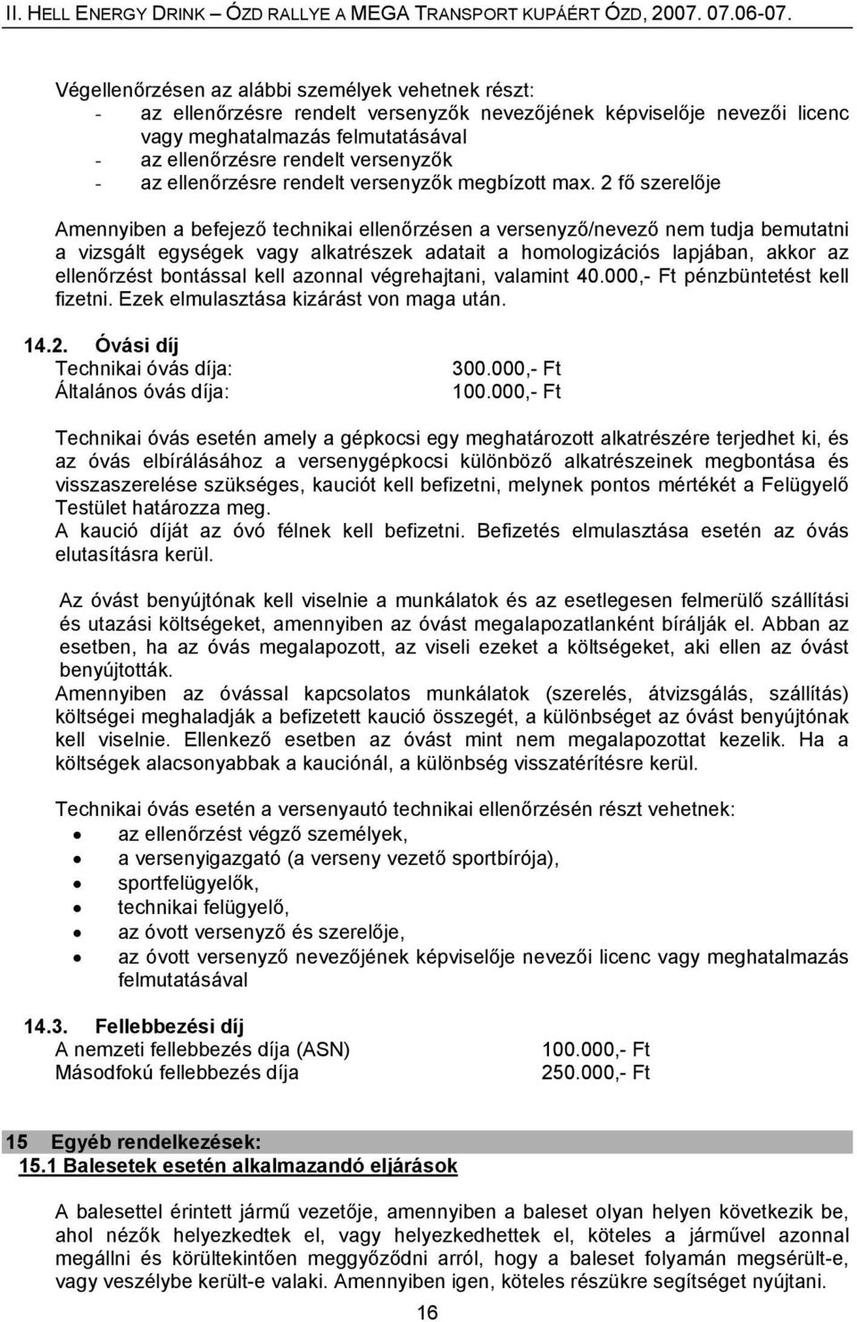 2 fő szerelője Amennyiben a befejező technikai ellenőrzésen a versenyző/nevező nem tudja bemutatni a vizsgált egységek vagy alkatrészek adatait a homologizációs lapjában, akkor az ellenőrzést